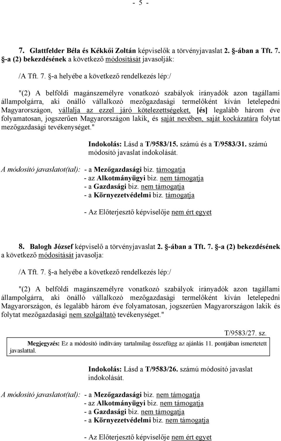 -a helyébe a következő rendelkezés lép:/ "(2) A belföldi magánszemélyre vonatkozó szabályok irányadók azon tagállami állampolgárra, aki önálló vállalkozó mezőgazdasági termelőként kíván letelepedni