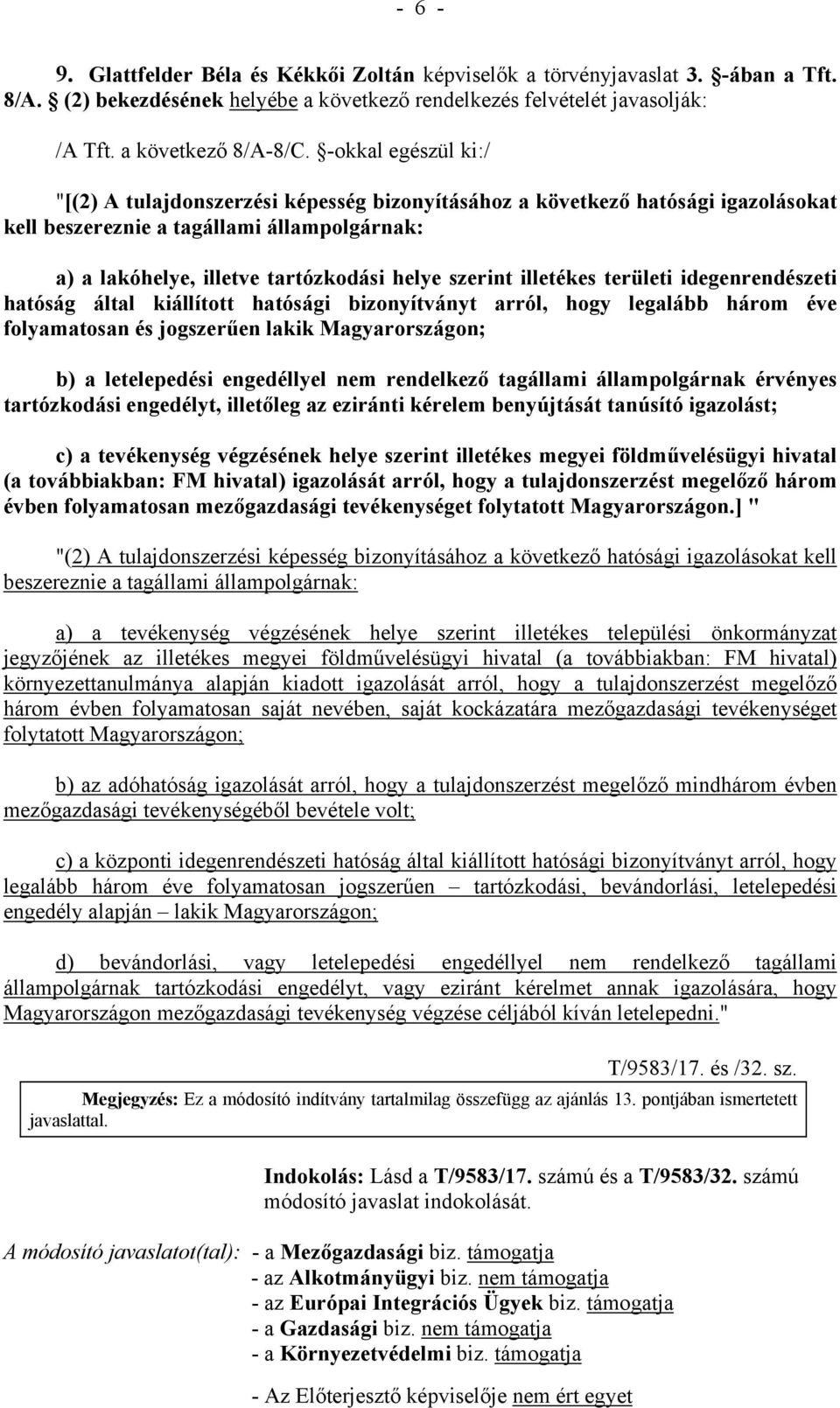 a) a lakóhelye, illetve tartózkodási helye szerint illetékes területi idegenrendészeti hatóság által kiállított hatósági bizonyítványt arról, hogy legalább három éve folyamatosan és jogszerűen lakik