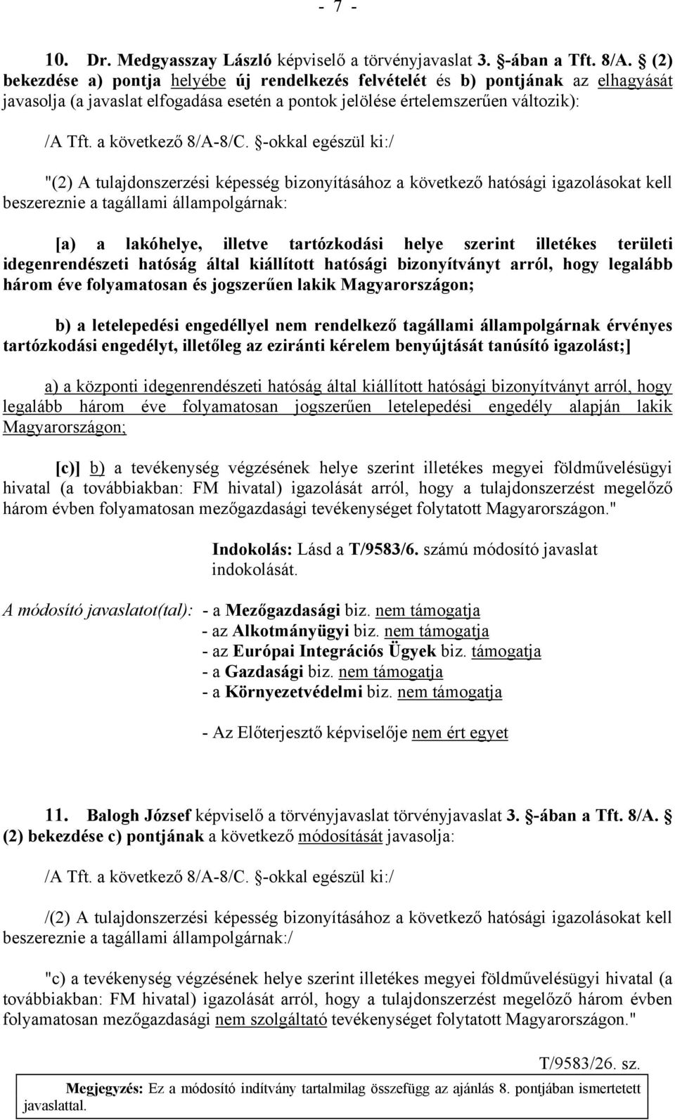 képesség bizonyításához a következő hatósági igazolásokat kell beszereznie a tagállami állampolgárnak: [a) a lakóhelye, illetve tartózkodási helye szerint illetékes területi idegenrendészeti hatóság