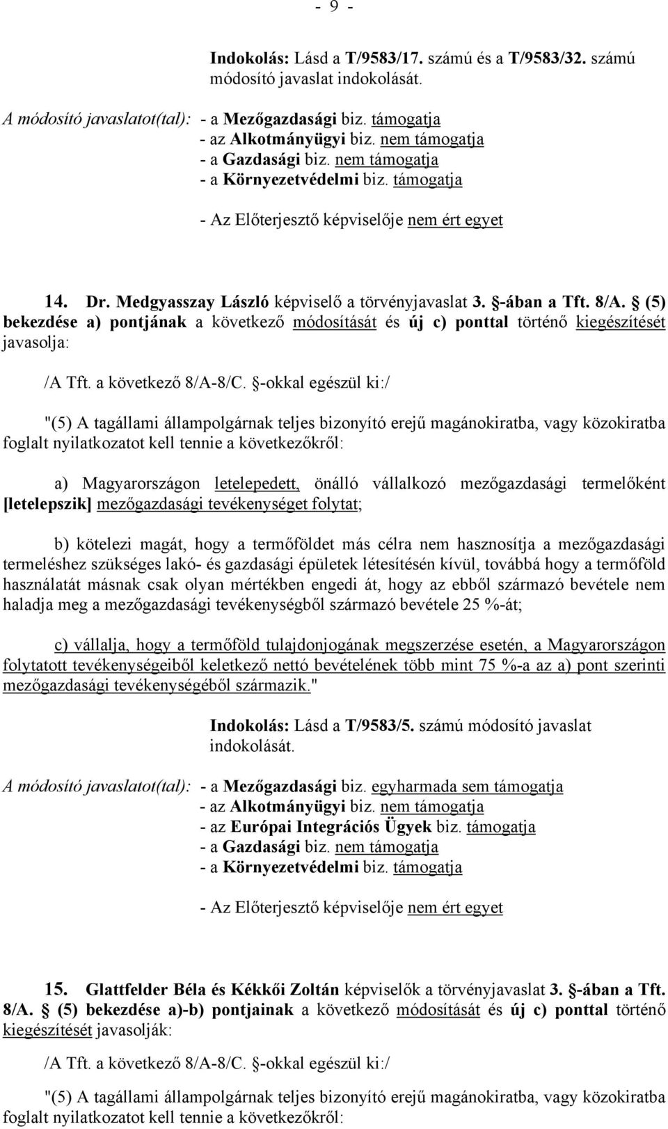 (5) bekezdése a) pontjának a következő módosítását és új c) ponttal történő kiegészítését javasolja: "(5) A tagállami állampolgárnak teljes bizonyító erejű magánokiratba, vagy közokiratba foglalt