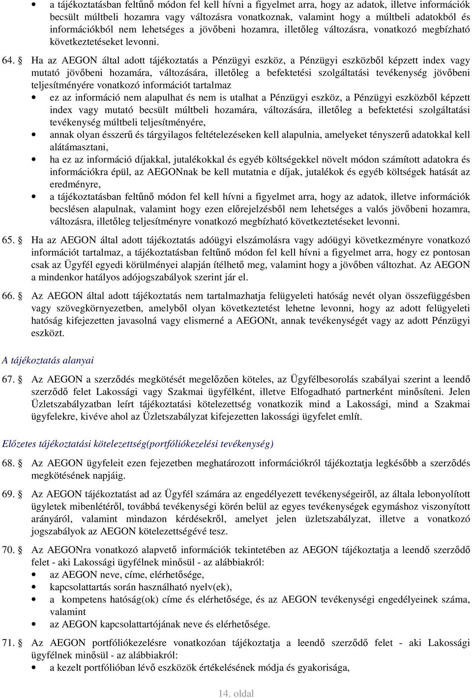 Ha az AEGON által adott tájékoztatás a Pénzügyi eszköz, a Pénzügyi eszközből képzett index vagy mutató jövőbeni hozamára, változására, illetőleg a befektetési szolgáltatási tevékenység jövőbeni