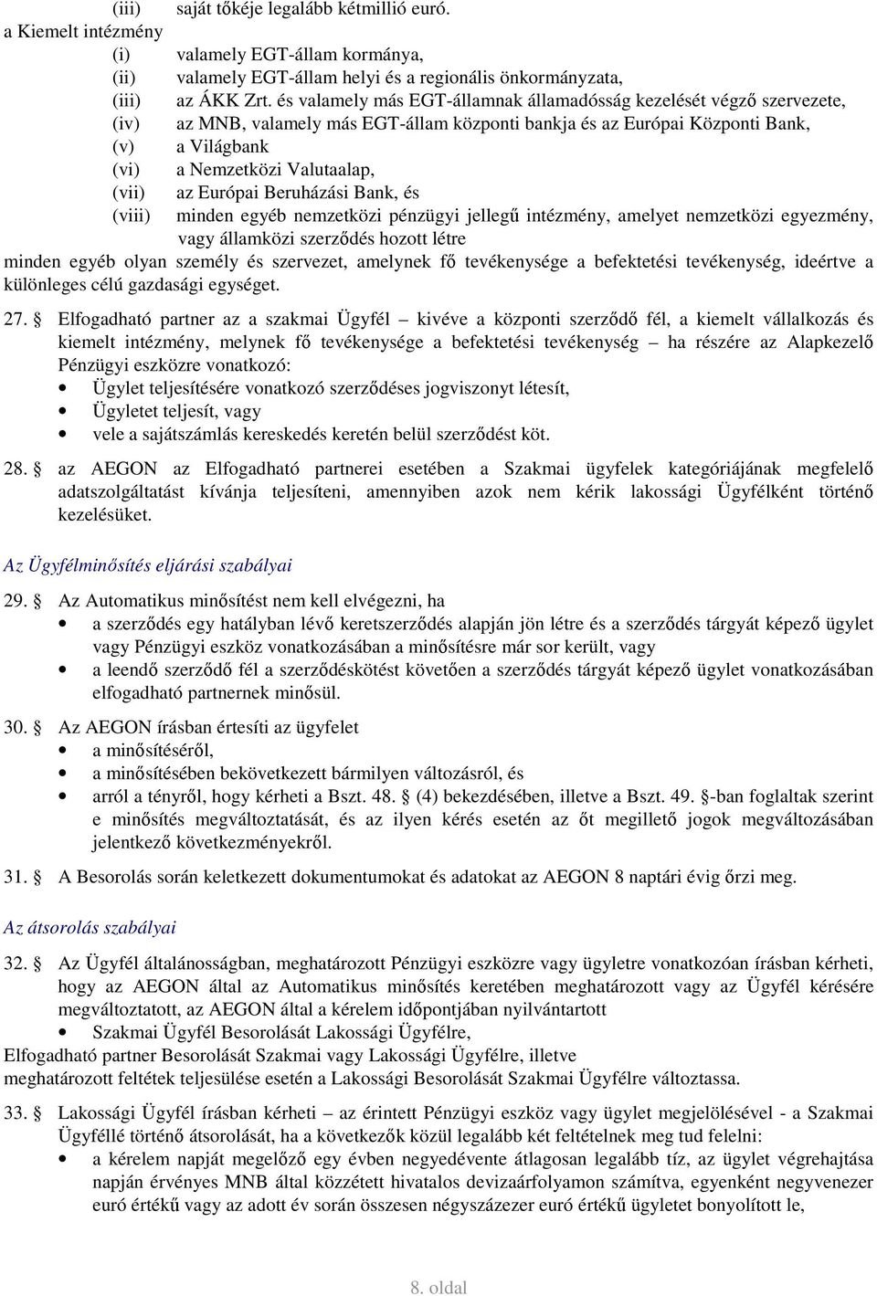 és valamely más EGT-államnak államadósság kezelését végző szervezete, az MNB, valamely más EGT-állam központi bankja és az Európai Központi Bank, a Világbank a Nemzetközi Valutaalap, az Európai