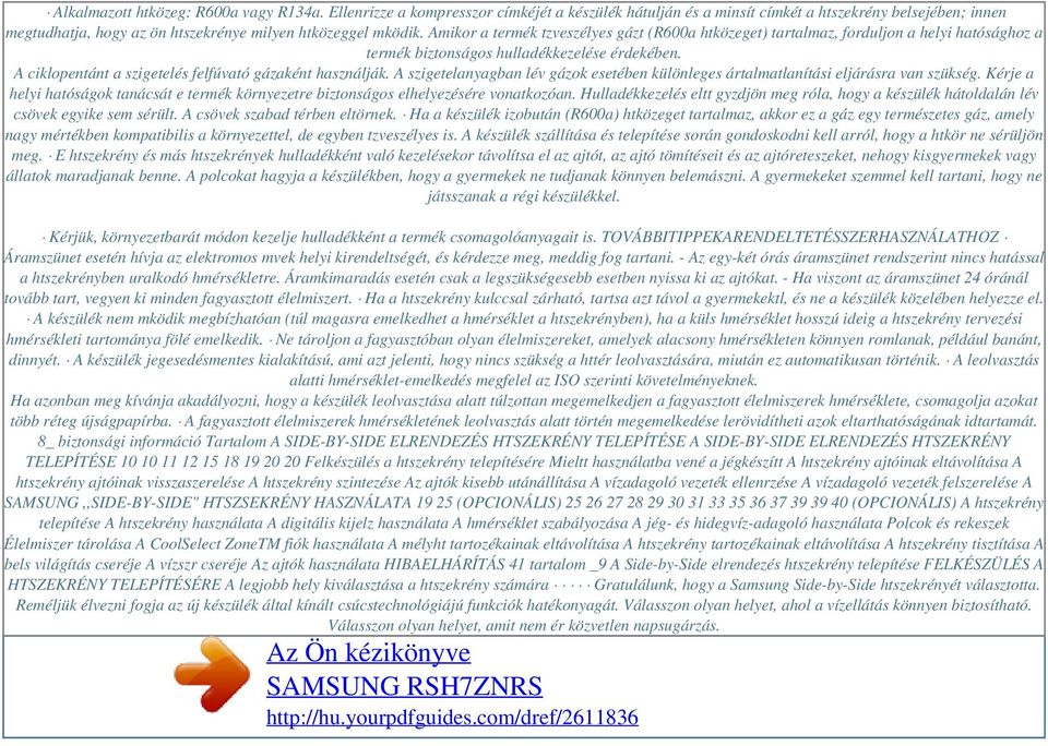 Amikor a termék tzveszélyes gázt (R600a htközeget) tartalmaz, forduljon a helyi hatósághoz a termék biztonságos hulladékkezelése érdekében. A ciklopentánt a szigetelés felfúvató gázaként használják.