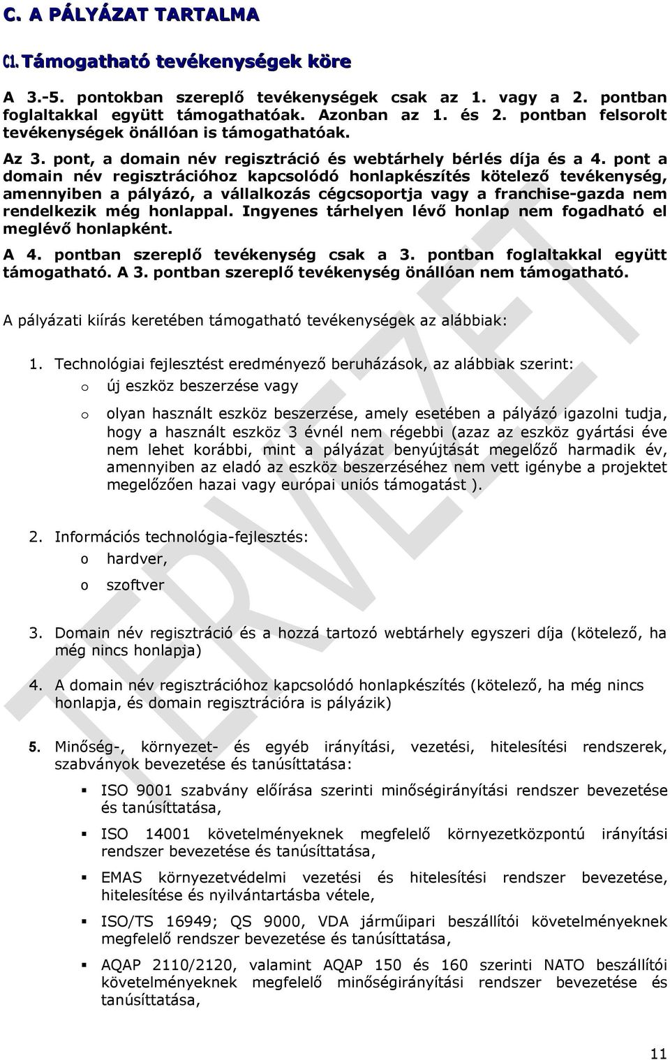 pont a domain név regisztrációhoz kapcsolódó honlapkészítés kötelező tevékenység, amennyiben a pályázó, a vállalkozás cégcsoportja vagy a franchise-gazda nem rendelkezik még honlappal.