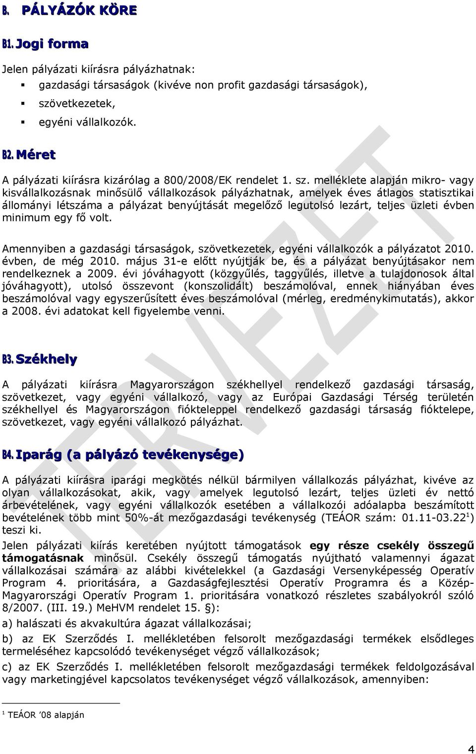 melléklete alapján mikro- vagy kisvállalkozásnak minősülő vállalkozások pályázhatnak, amelyek éves átlagos statisztikai állományi létszáma a pályázat benyújtását megelőző legutolsó lezárt, teljes