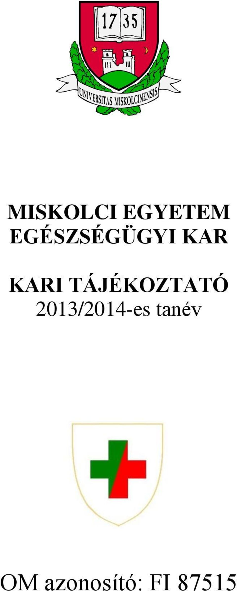 MISKOLCI EGYETEM EGÉSZSÉGÜGYI KAR. KARI TÁJÉKOZTATÓ 2013/2014-es tanév. OM  azonosító: FI PDF Ingyenes letöltés