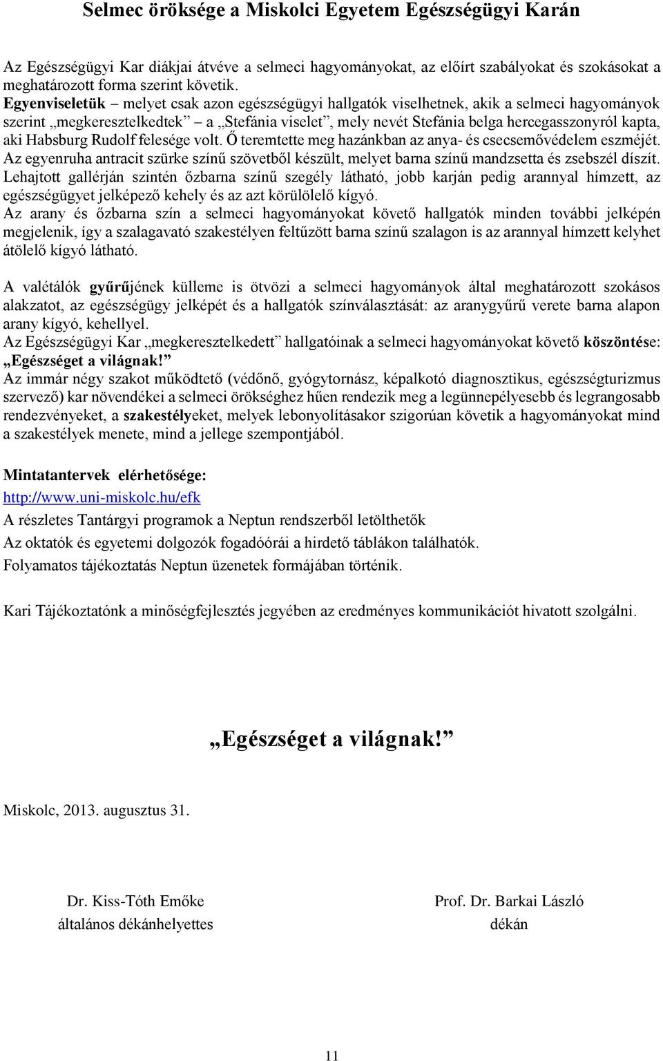 Habsburg Rudolf felesége volt. Ő teremtette meg hazánkban az anya- és csecsemővédelem eszméjét. Az egyenruha antracit szürke színű szövetből készült, melyet barna színű mandzsetta és zsebszél díszít.