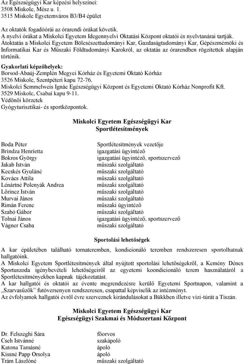 Átoktatás a Miskolci Egyetem Bölcsészettudományi Kar, Gazdaságtudományi Kar, Gépészmérnöki és Informatikai Kar és Műszaki Földtudományi Karokról, az oktatás az órarendben rögzítettek alapján történik.