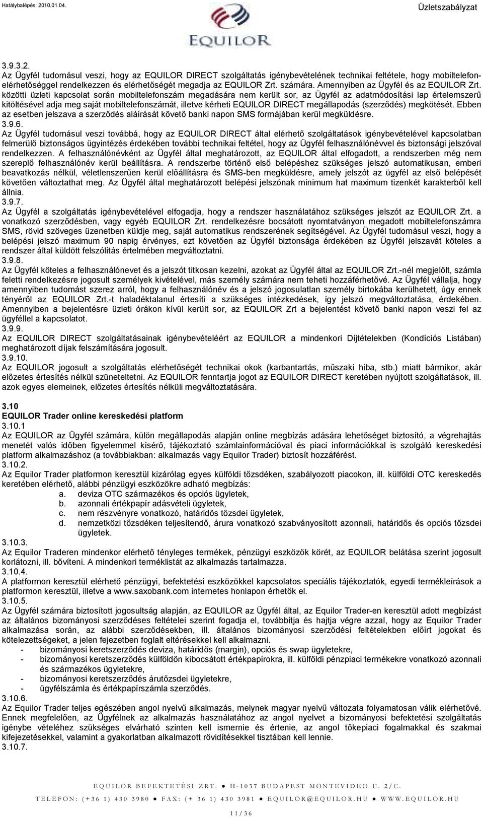 közötti üzleti kapcsolat során mobiltelefonszám megadására nem került sor, az Ügyfél az adatmódosítási lap értelemszerő kitöltésével adja meg saját mobiltelefonszámát, illetve kérheti EQUILOR DIRECT