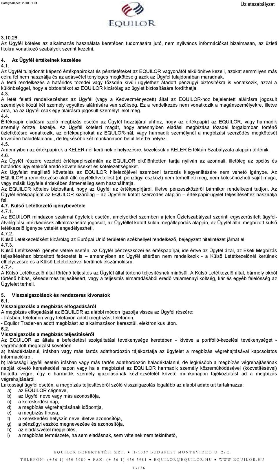 Az Ügyfél tulajdonát képezı értékpapírokat és pénzletéteket az EQUILOR vagyonától elkülönítve kezeli, azokat semmilyen más célra fel nem használja és az adásvétel tényleges megkötéséig azok az Ügyfél