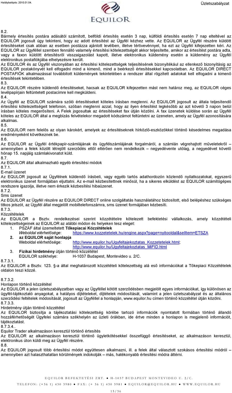 Az EQUILOR az Ügyféllel szemben fennálló valamely értesítési kötelezettségét akkor teljesítette, amikor az értesítést postára adta, vagy a faxon küldött értesítésrıl visszaigazolást kapott, illetve