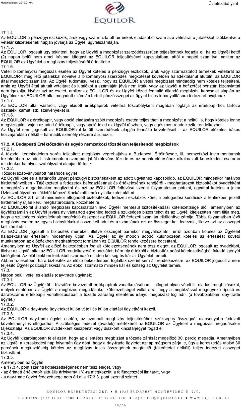 kapcsolatban, attól a naptól számítva, amikor az EQUILOR az Ügyfelet a megbízás teljesítésérıl értesítette. 17.1.6.