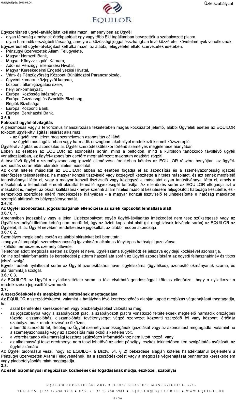 Egyszerősített ügyfél-átvilágítást kell alkalmazni az alábbi, felügyeletet ellátó szervezetek esetében: - Pénzügyi Szervezetek Állami Felügyelete, - Magyar Nemzeti Bank, - Magyar Könyvvizsgálói