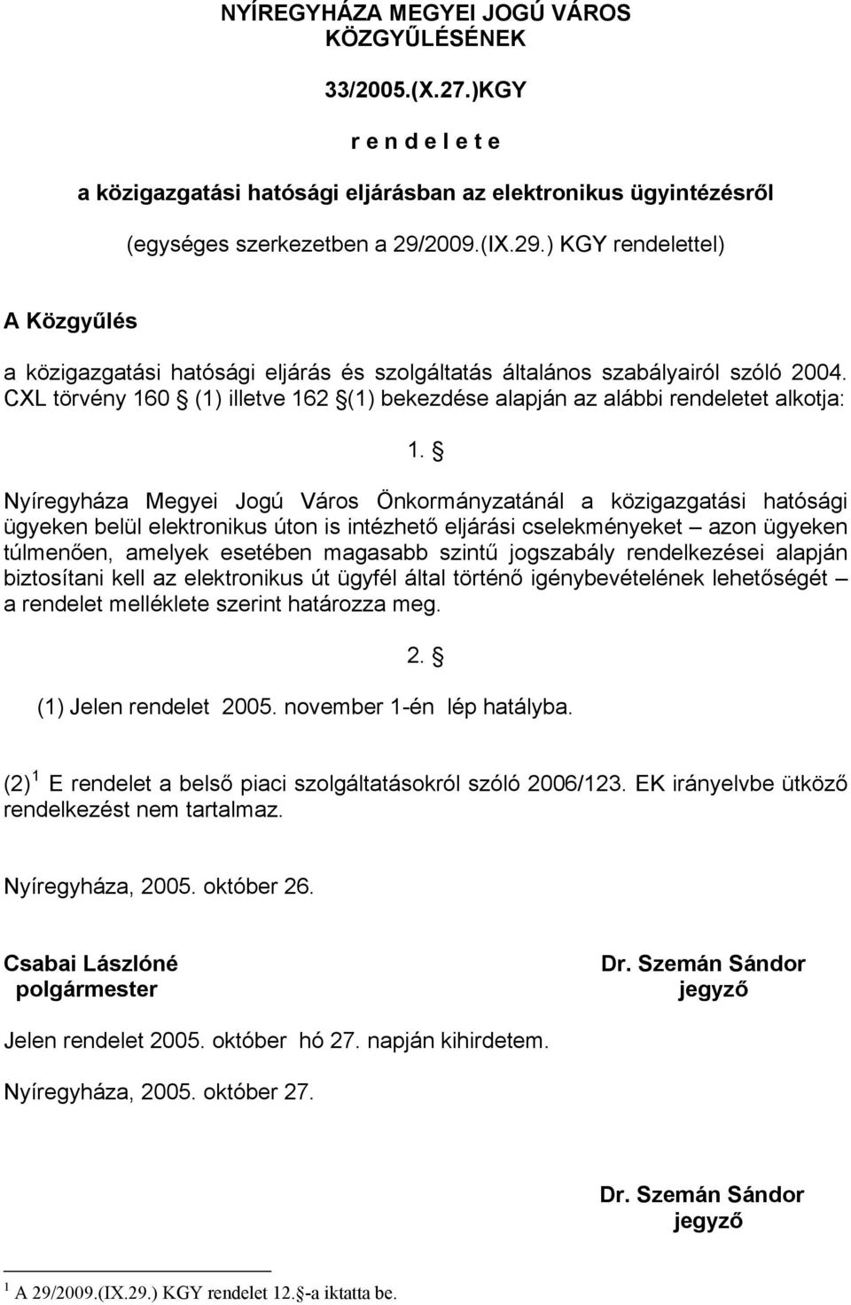 CXL törvény 160 (1) illetve 162 (1) bekezdése alapján az alábbi rendeletet alkotja: 1.