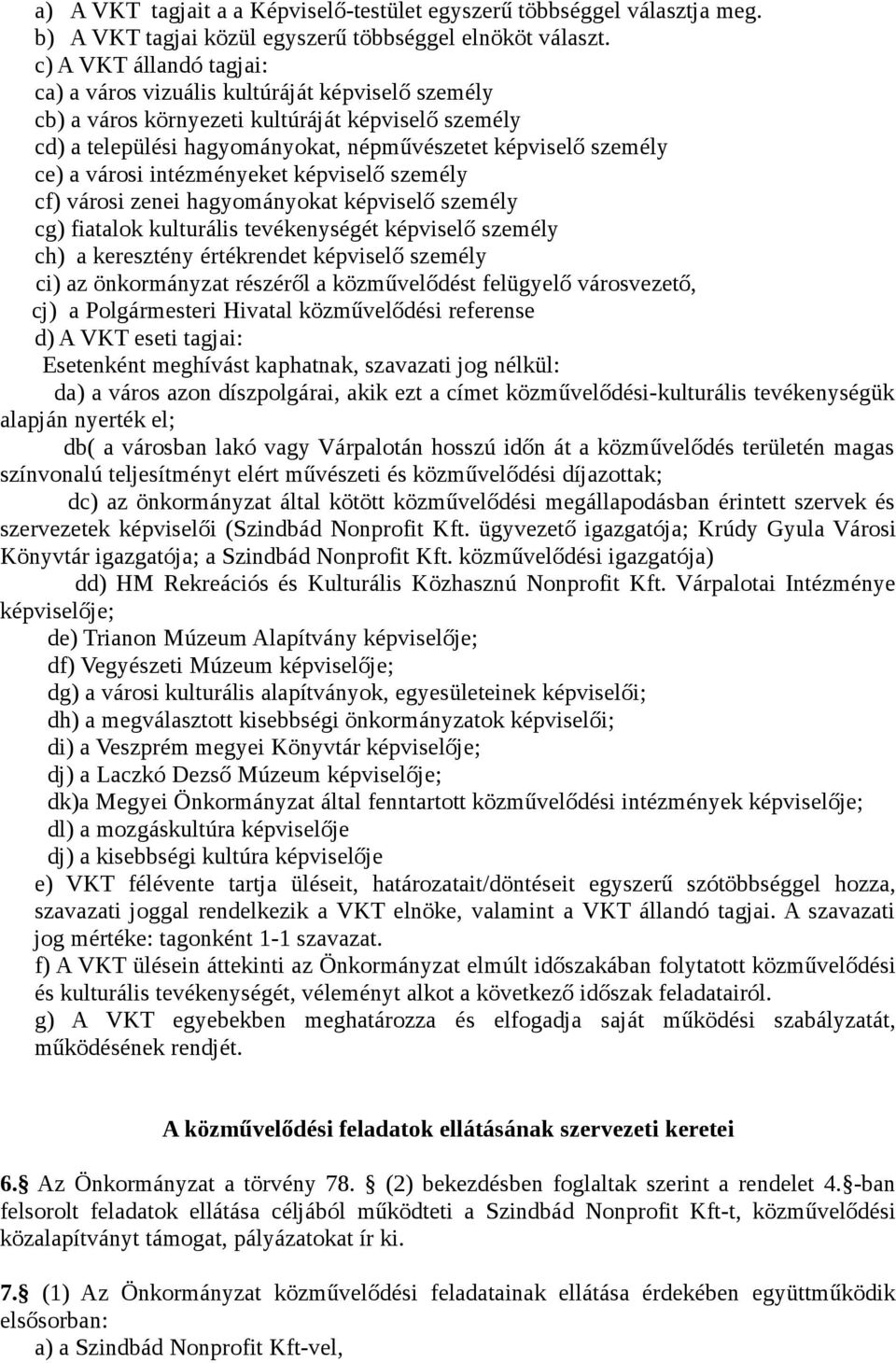 városi intézményeket képviselő személy cf) városi zenei hagyományokat képviselő személy cg) fiatalok kulturális tevékenységét képviselő személy ch) a keresztény értékrendet képviselő személy ci) az