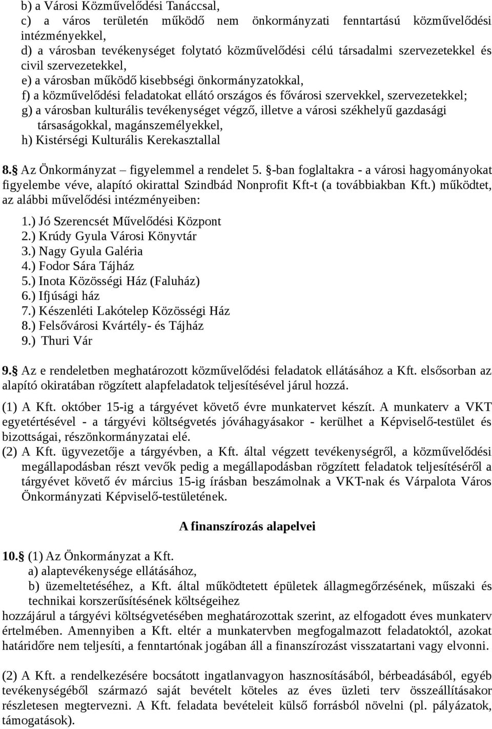 kulturális tevékenységet végző, illetve a városi székhelyű gazdasági társaságokkal, magánszemélyekkel, h) Kistérségi Kulturális Kerekasztallal 8. Az Önkormányzat figyelemmel a rendelet 5.
