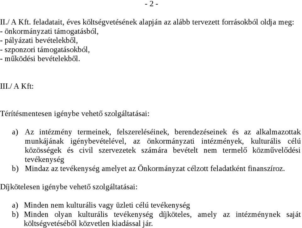 / A Kft: Térítésmentesen igénybe vehető szolgáltatásai: a) Az intézmény termeinek, felszereléséinek, berendezéseinek és az alkalmazottak munkájának igénybevételével, az önkormányzati intézmények,