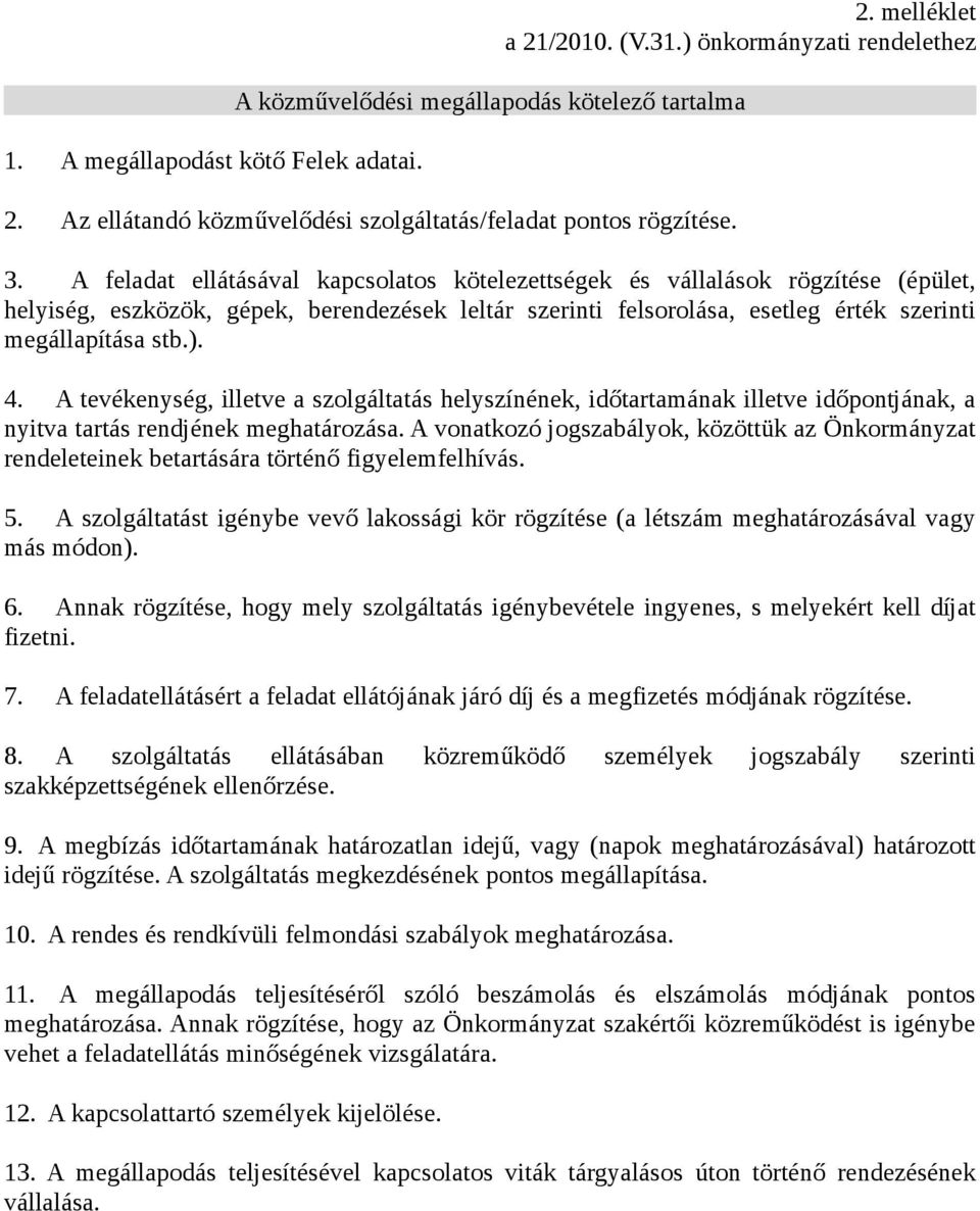 A feladat ellátásával kapcsolatos kötelezettségek és vállalások rögzítése (épület, helyiség, eszközök, gépek, berendezések leltár szerinti felsorolása, esetleg érték szerinti megállapítása stb.). 4.