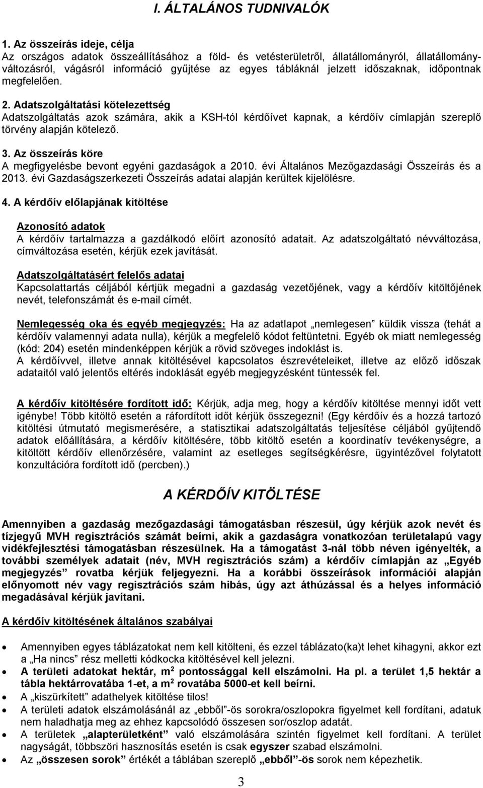 időszaknak, időpontnak megfelelően. 2. Adatszolgáltatási kötelezettség Adatszolgáltatás azok számára, akik a KSH-tól kérdőívet kapnak, a kérdőív címlapján szereplő törvény alapján kötelező. 3.