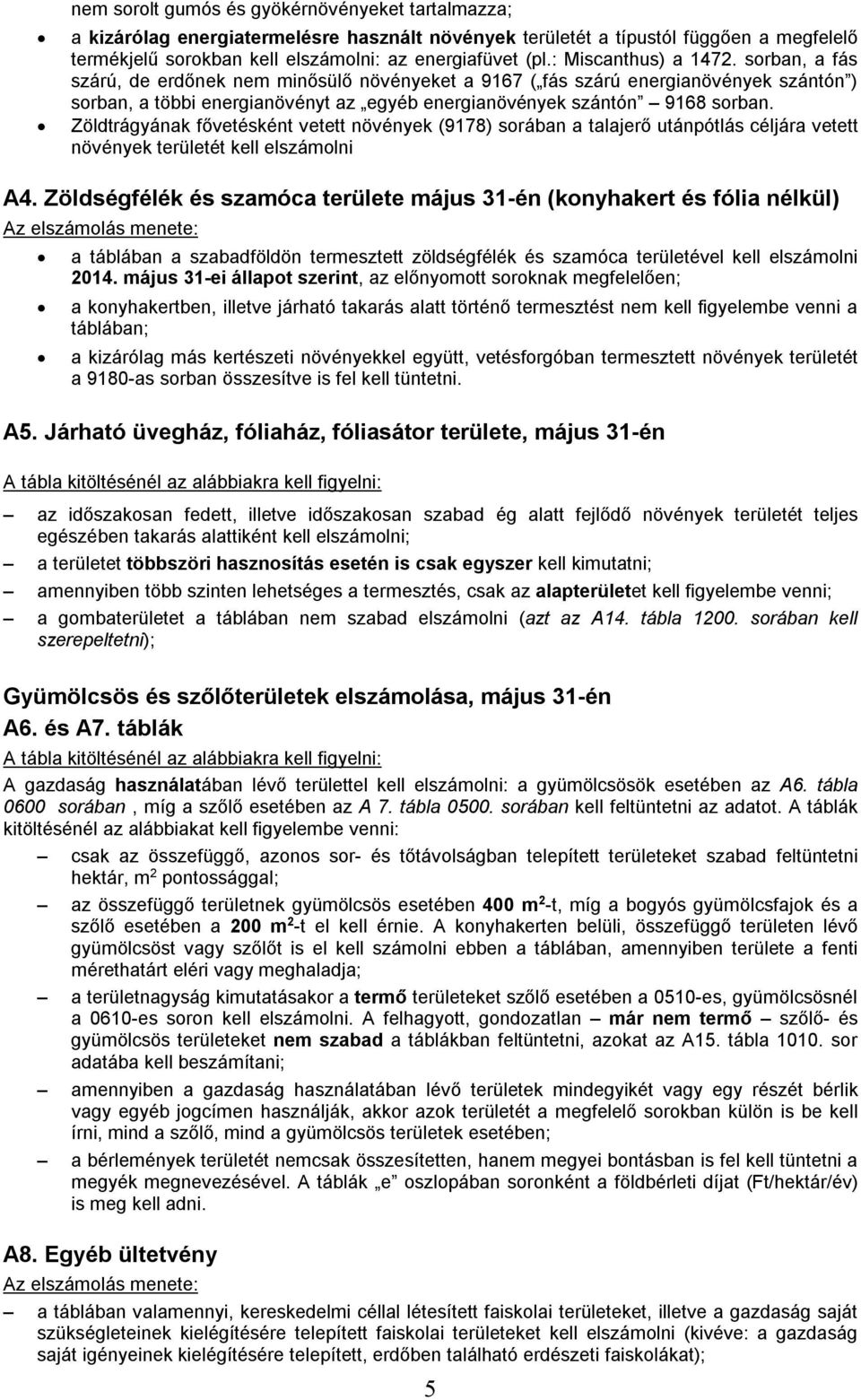 Zöldtrágyának fővetésként vetett növények (9178) sorában a talajerő utánpótlás céljára vetett növények területét kell elszámolni A4.