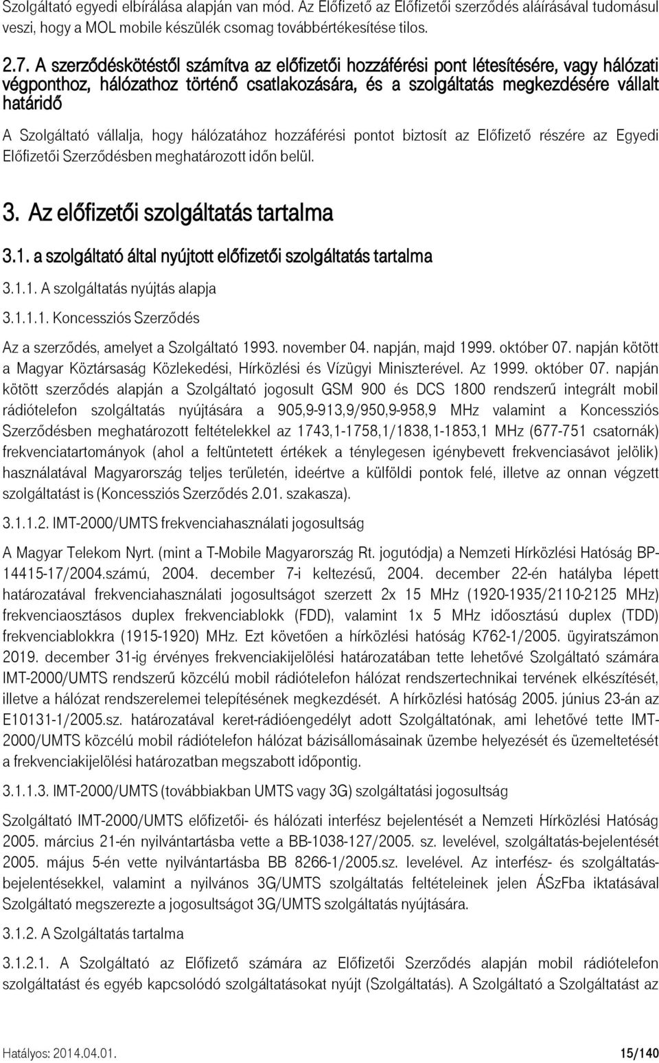 vállalja, hogy hálózatához hozzáférési pontot biztosít az Előfizető részére az Egyedi Előfizetői Szerződésben meghatározott időn belül. 3. Az előfizetői szolgáltatás tartalma 3.1.