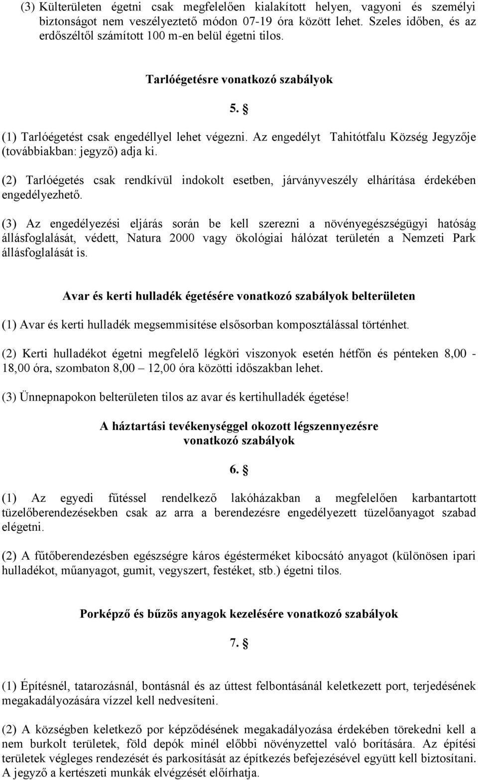 Az engedélyt Tahitótfalu Község Jegyzője (továbbiakban: jegyző) adja ki. (2) Tarlóégetés csak rendkívül indokolt esetben, járványveszély elhárítása érdekében engedélyezhető.