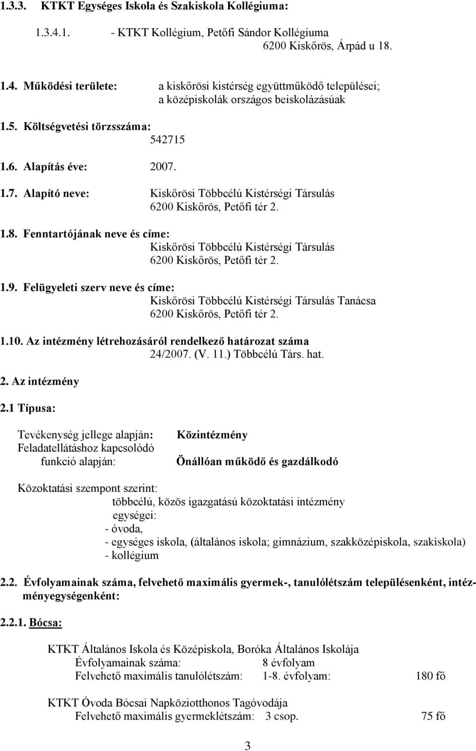 Fenntartójának neve és címe: Kiskőrösi Többcélú Kistérségi Társulás 6200 Kiskőrös, Petőfi tér 2. 1.9.