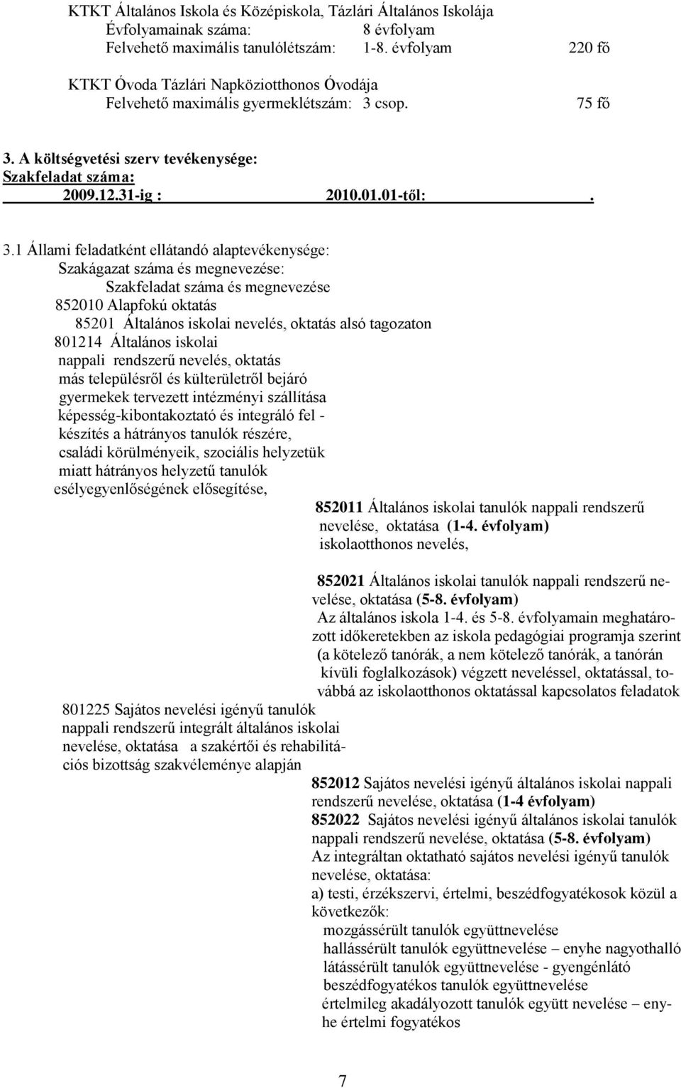 3.1 Állami feladatként ellátandó alaptevékenysége: Szakágazat száma és megnevezése: Szakfeladat száma és megnevezése 852010 Alapfokú oktatás 85201 Általános iskolai nevelés, oktatás alsó tagozaton