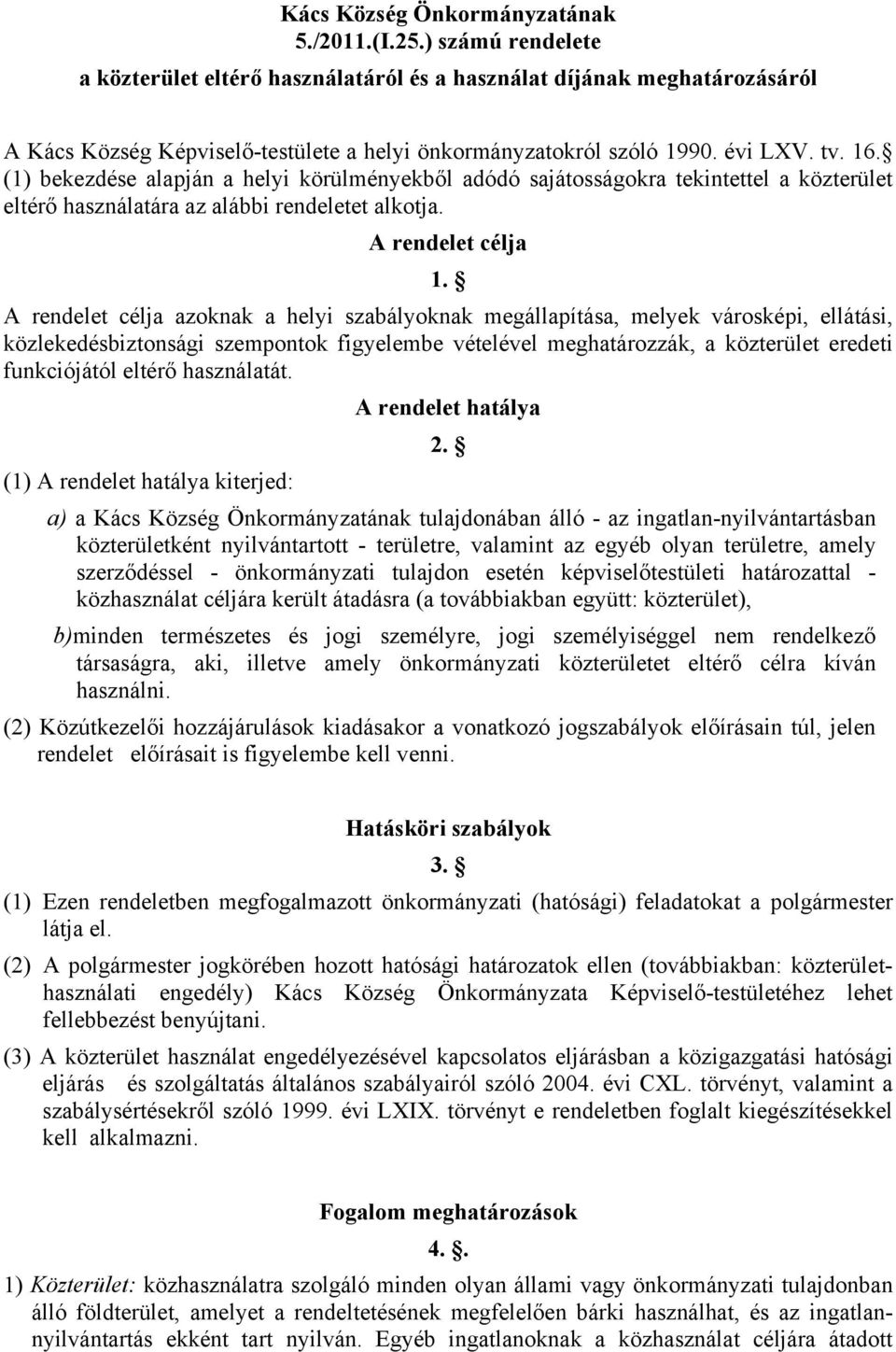 (1) bekezdése alapján a helyi körülményekből adódó sajátosságokra tekintettel a közterület eltérő használatára az alábbi rendeletet alkotja. A rendelet célja 1.