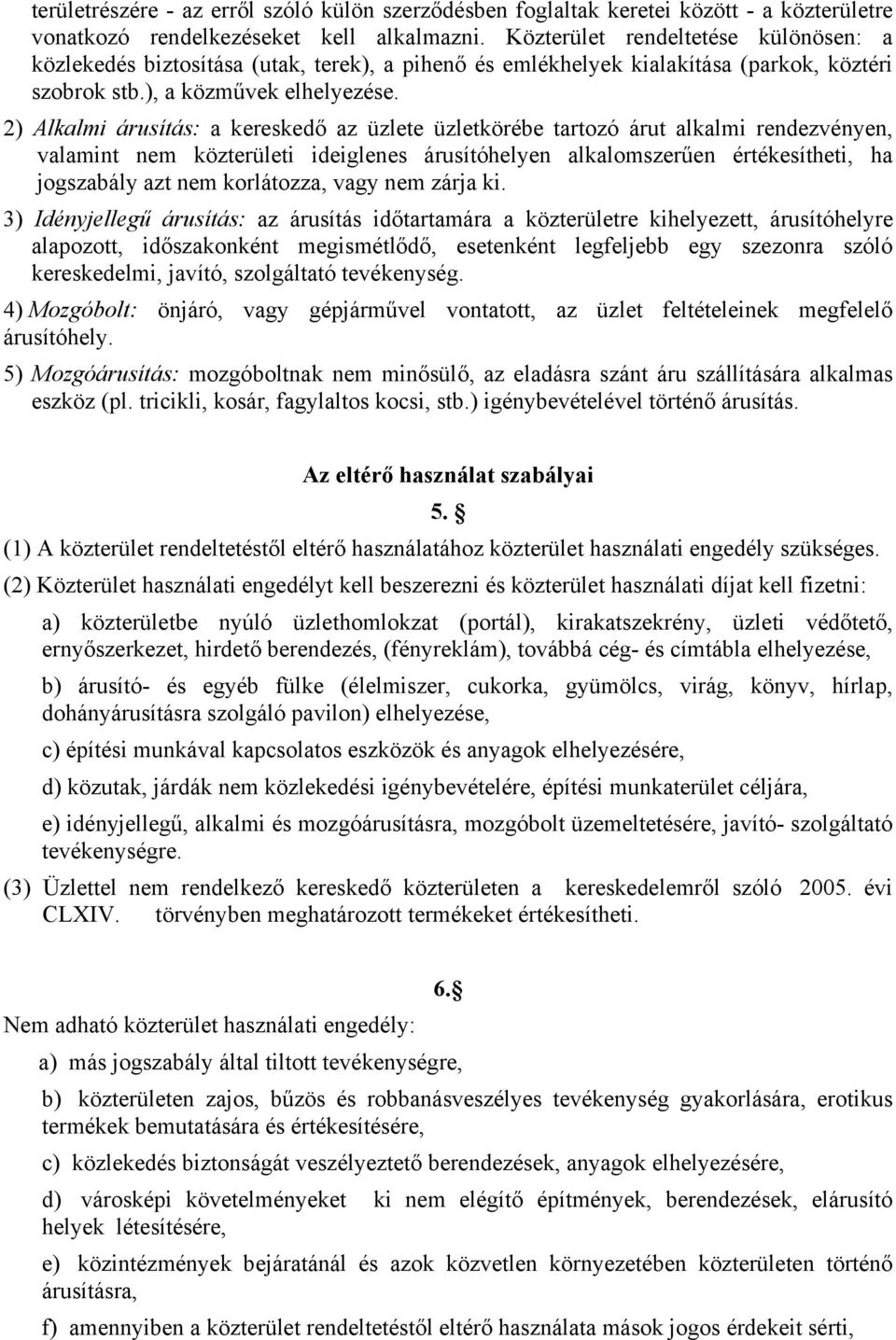 2) Alkalmi árusítás: a kereskedő az üzlete üzletkörébe tartozó árut alkalmi rendezvényen, valamint nem közterületi ideiglenes árusítóhelyen alkalomszerűen értékesítheti, ha jogszabály azt nem