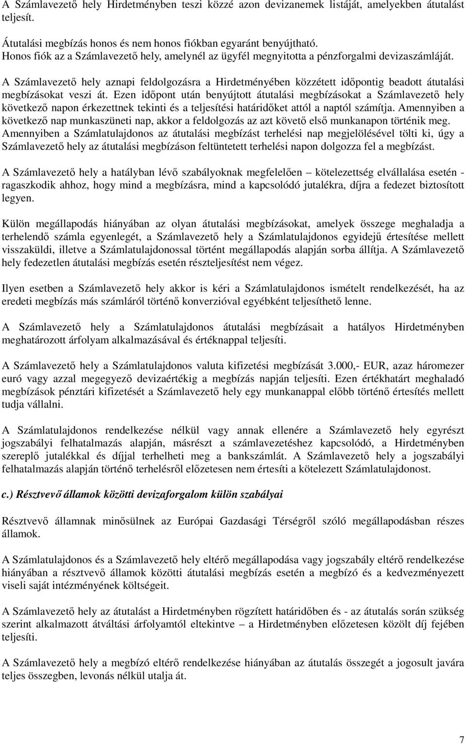 A Számlavezetı hely aznapi feldolgozásra a Hirdetményében közzétett idıpontig beadott átutalási megbízásokat veszi át.