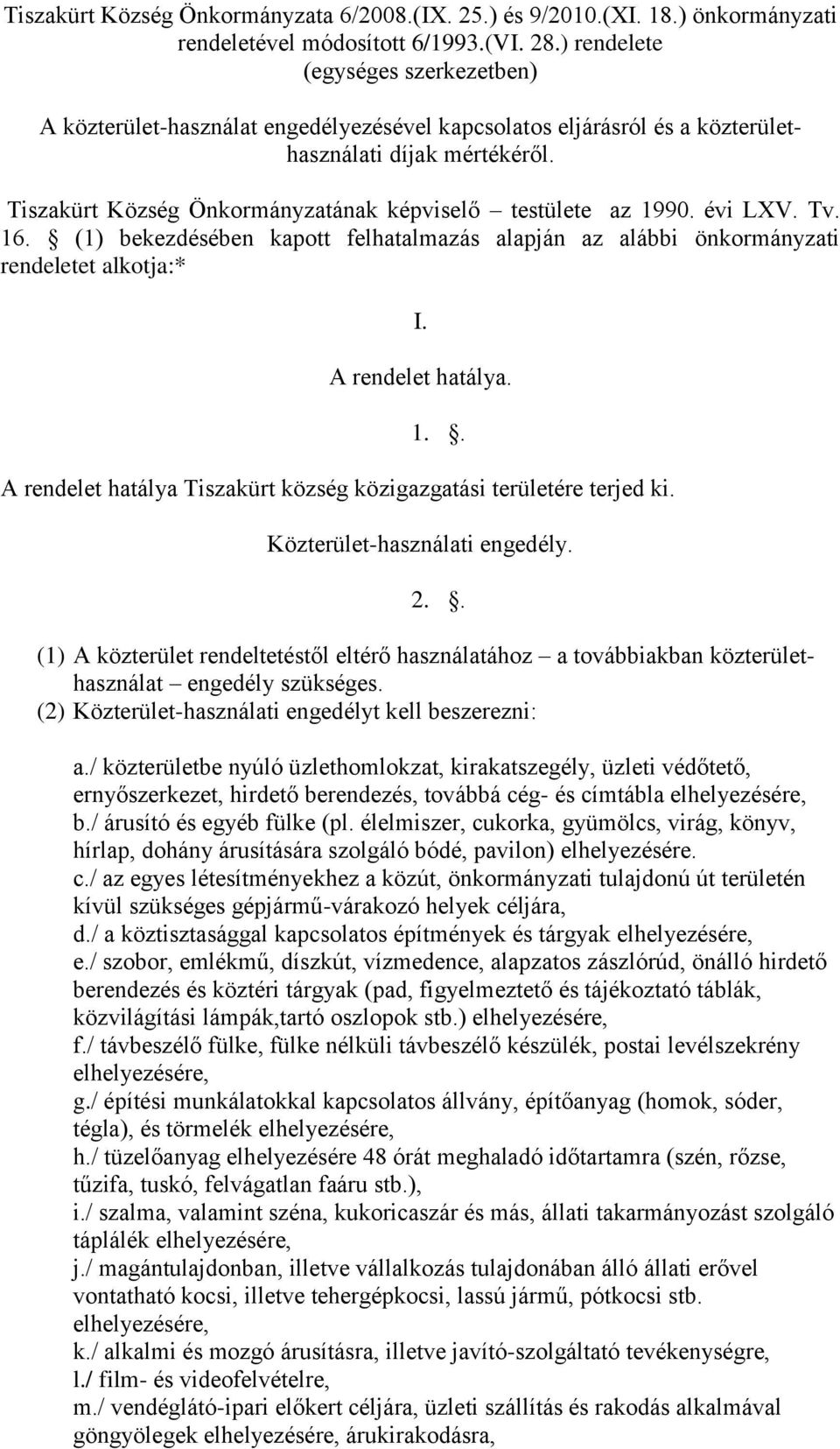 Tiszakürt Község Önkormányzatának képviselő testülete az 1990. évi LXV. Tv. 16. (1) bekezdésében kapott felhatalmazás alapján az alábbi önkormányzati rendeletet alkotja:* I. A rendelet hatálya. 1.. A rendelet hatálya Tiszakürt község közigazgatási területére terjed ki.