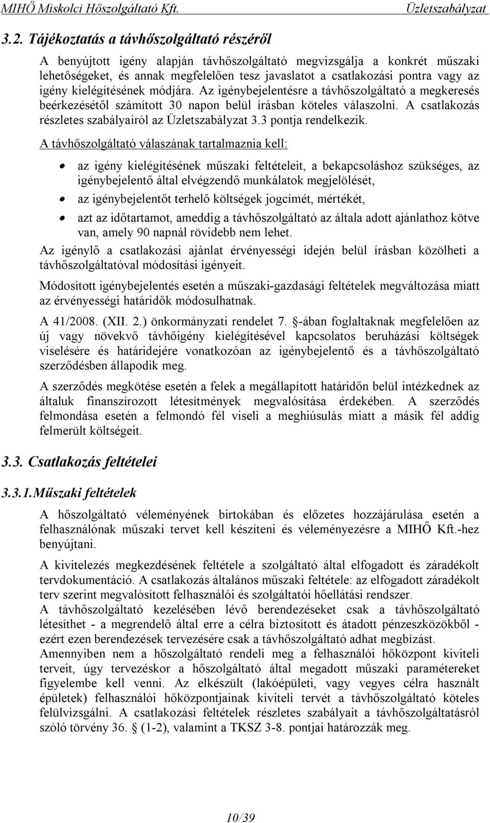 igény kielégítésének módjára. Az igénybejelentésre a távhőszolgáltató a megkeresés beérkezésétől számított 30 napon belül írásban köteles válaszolni.