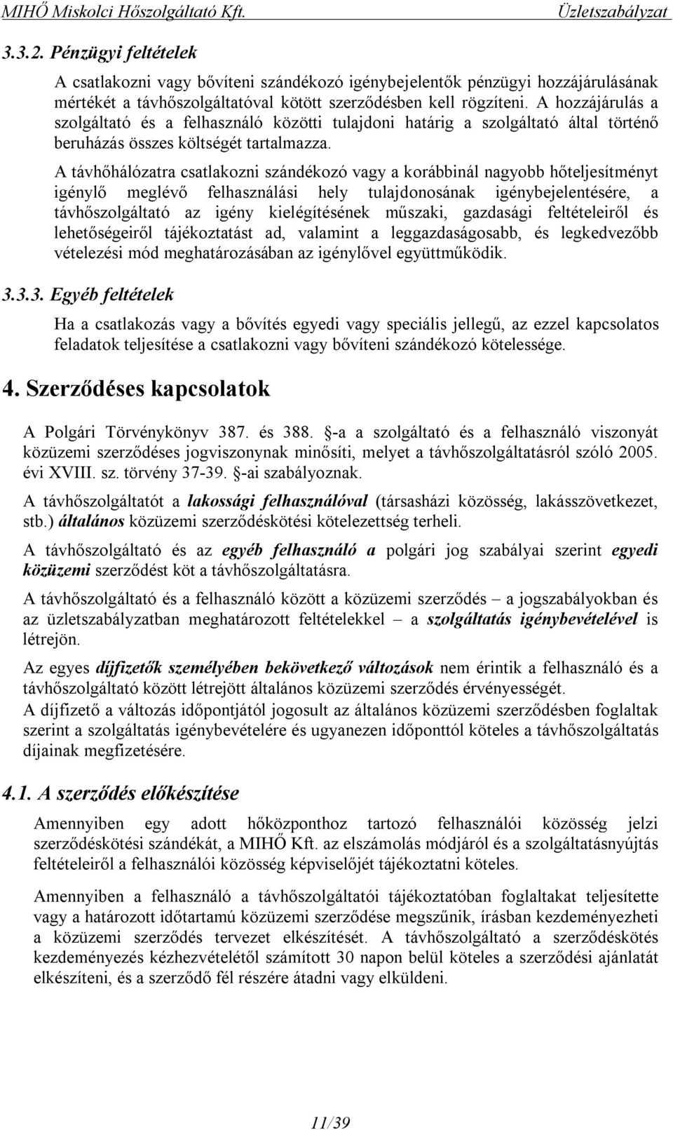 A hozzájárulás a szolgáltató és a felhasználó közötti tulajdoni határig a szolgáltató által történő beruházás összes költségét tartalmazza.