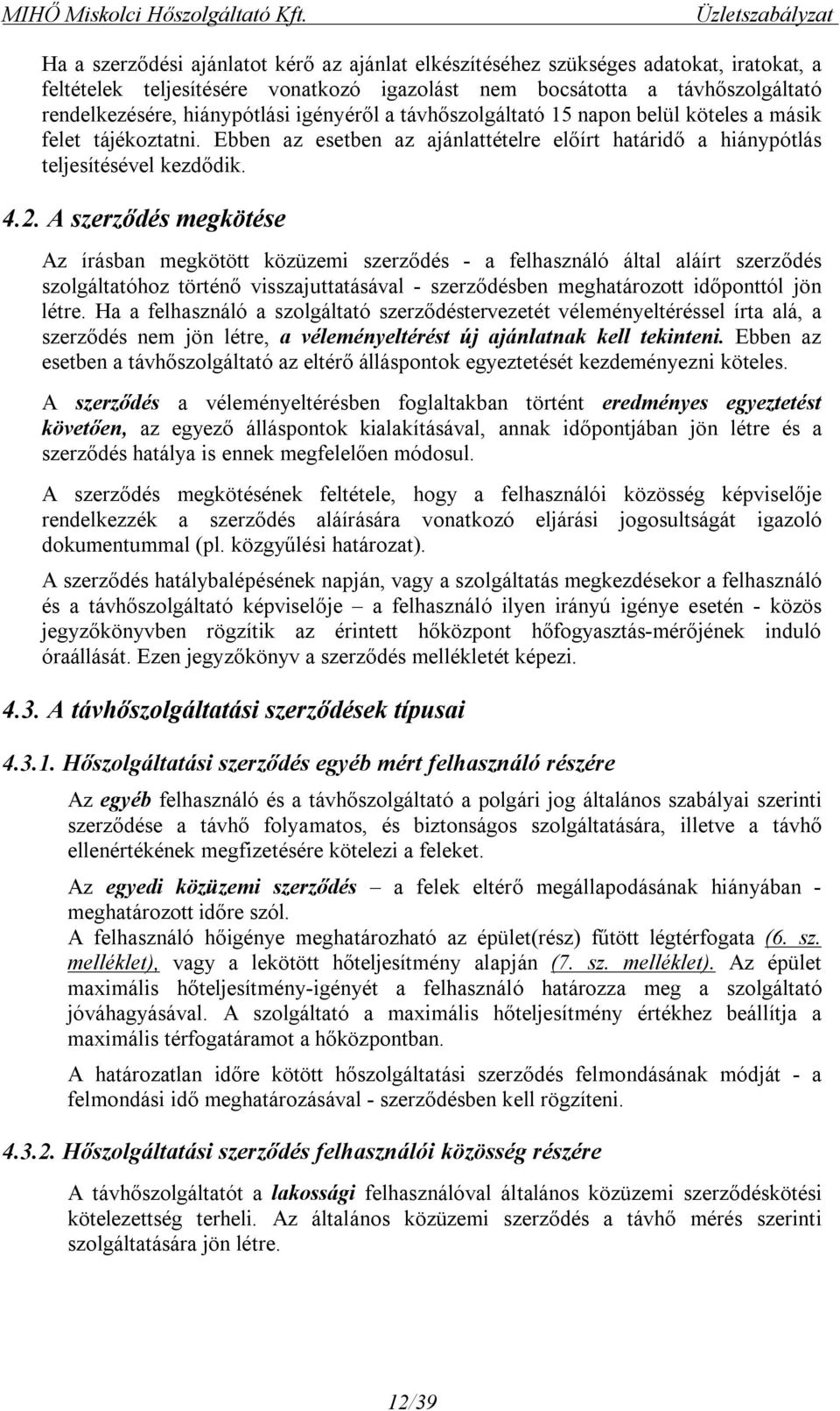 hiánypótlási igényéről a távhőszolgáltató 15 napon belül köteles a másik felet tájékoztatni. Ebben az esetben az ajánlattételre előírt határidő a hiánypótlás teljesítésével kezdődik. 4.2.