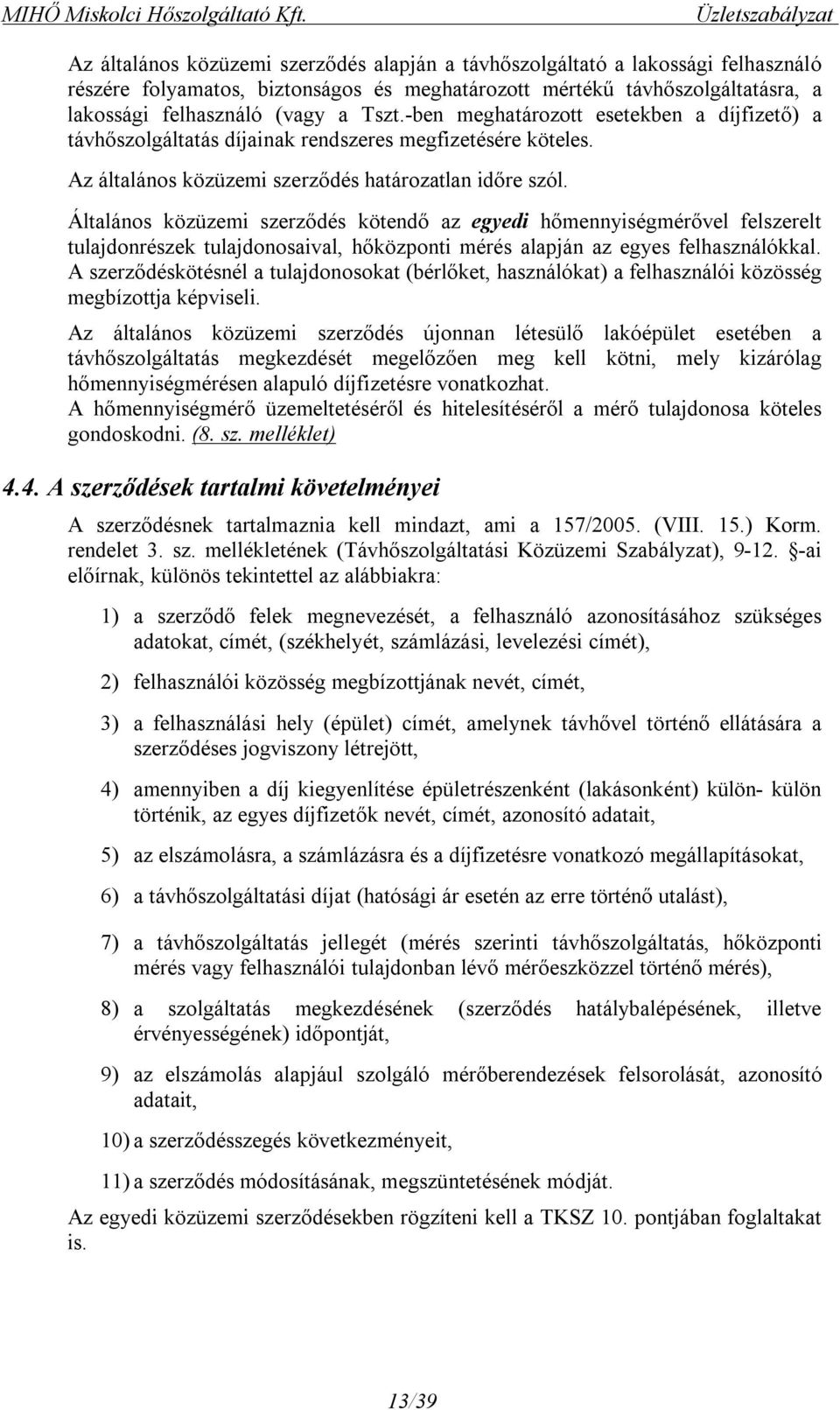 felhasználó (vagy a Tszt.-ben meghatározott esetekben a díjfizető) a távhőszolgáltatás díjainak rendszeres megfizetésére köteles. Az általános közüzemi szerződés határozatlan időre szól.