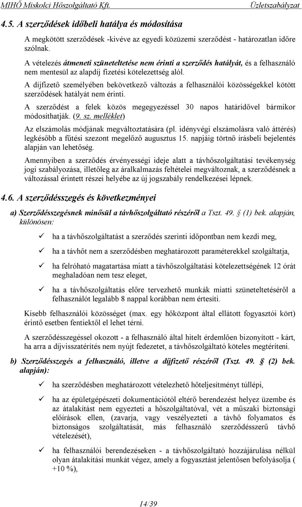 A díjfizető személyében bekövetkező változás a felhasználói közösségekkel kötött szerződések hatályát nem érinti. A szerződést a felek közös megegyezéssel 30 napos határidővel bármikor módosíthatják.