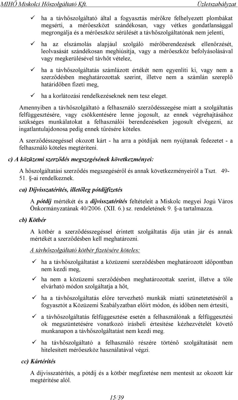 távhőszolgáltatónak nem jelenti, ha az elszámolás alapjául szolgáló mérőberendezések ellenőrzését, leolvasását szándékosan meghiúsítja, vagy a mérőeszköz befolyásolásával vagy megkerülésével távhőt