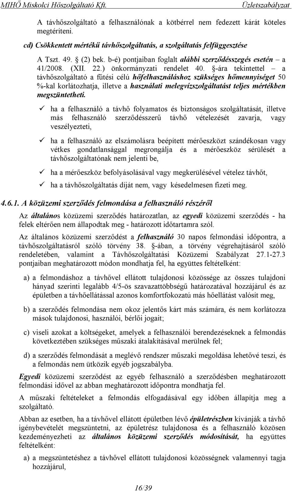 -ára tekintettel a távhőszolgáltató a fűtési célú hőfelhasználáshoz szükséges hőmennyiséget 50 %-kal korlátozhatja, illetve a használati melegvízszolgáltatást teljes mértékben megszüntetheti.