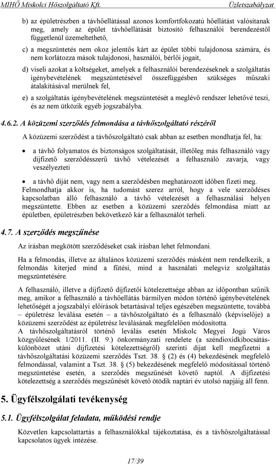 c) a megszüntetés nem okoz jelentős kárt az épület többi tulajdonosa számára, és nem korlátozza mások tulajdonosi, használói, bérlői jogait, d) viseli azokat a költségeket, amelyek a felhasználói