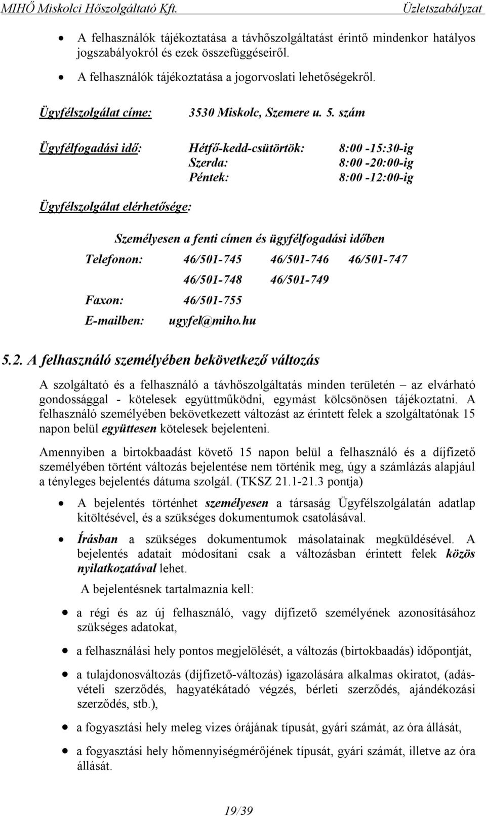 szám Ügyfélfogadási idő: Hétfő-kedd-csütörtök: 8:00-15:30-ig Szerda: 8:00-20:00-ig Péntek: 8:00-12:00-ig Ügyfélszolgálat elérhetősége: Személyesen a fenti címen és ügyfélfogadási időben Telefonon: