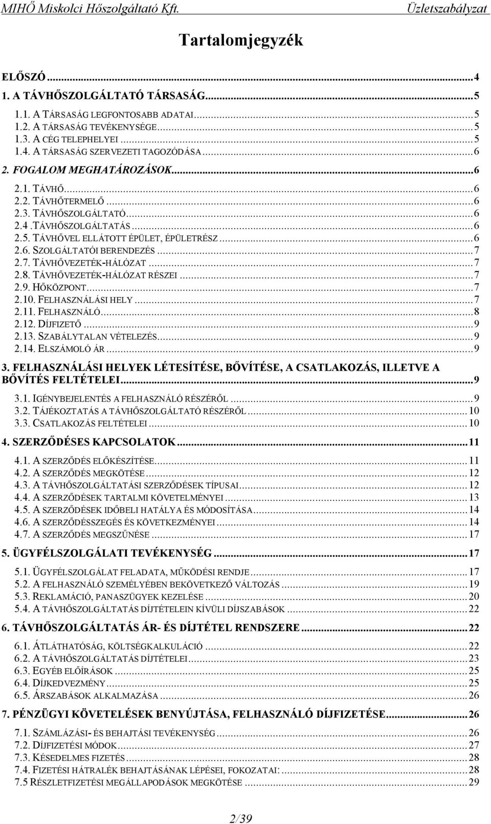 .. 6 2.6. SZOLGÁLTATÓI BERENDEZÉS... 7 2.7. TÁVHŐVEZETÉK-HÁLÓZAT... 7 2.8. TÁVHŐVEZETÉK-HÁLÓZAT RÉSZEI... 7 2.9. HŐKÖZPONT... 7 2.10. FELHASZNÁLÁSI HELY... 7 2.11. FELHASZNÁLÓ... 8 2.12. DÍJFIZETŐ.