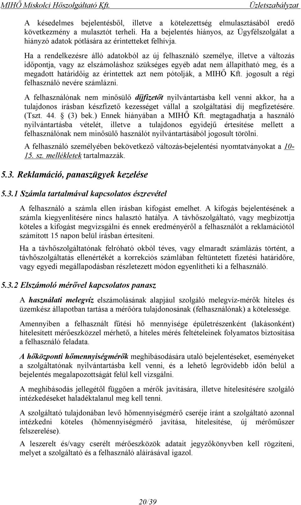 Ha a rendelkezésre álló adatokból az új felhasználó személye, illetve a változás időpontja, vagy az elszámoláshoz szükséges egyéb adat nem állapítható meg, és a megadott határidőig az érintettek azt