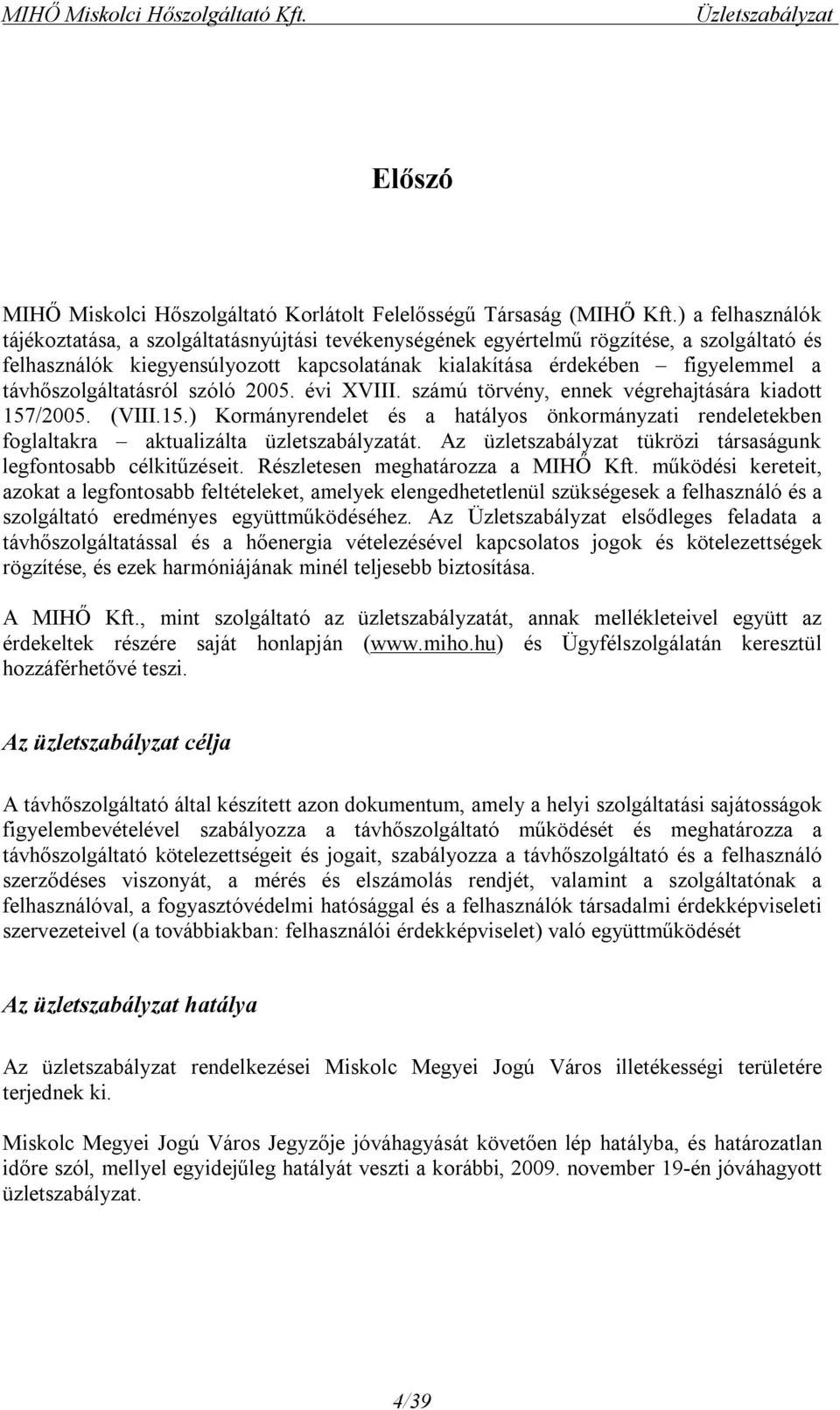 távhőszolgáltatásról szóló 2005. évi XVIII. számú törvény, ennek végrehajtására kiadott 157/2005. (VIII.15.) Kormányrendelet és a hatályos önkormányzati rendeletekben foglaltakra aktualizálta üzletszabályzatát.