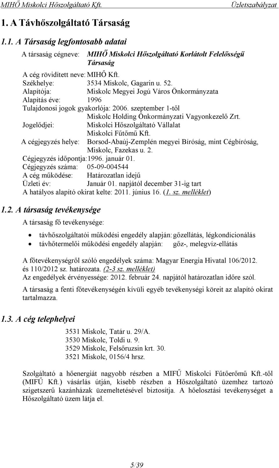 szeptember 1-től Miskolc Holding Önkormányzati Vagyonkezelő Zrt. Jogelődjei: Miskolci Hőszolgáltató Vállalat Miskolci Fűtőmű Kft.