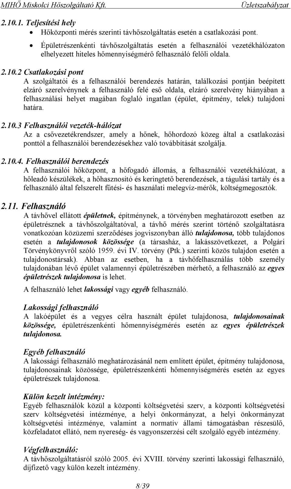 2 Csatlakozási pont A szolgáltatói és a felhasználói berendezés határán, találkozási pontján beépített elzáró szerelvénynek a felhasználó felé eső oldala, elzáró szerelvény hiányában a felhasználási