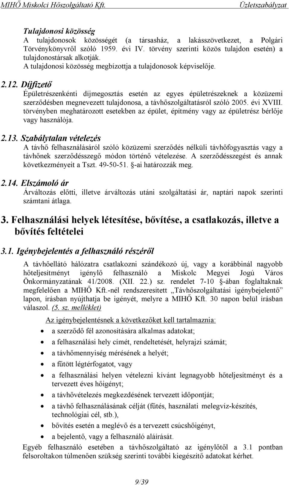 Díjfizető Épületrészenkénti díjmegosztás esetén az egyes épületrészeknek a közüzemi szerződésben megnevezett tulajdonosa, a távhőszolgáltatásról szóló 2005. évi XVIII.