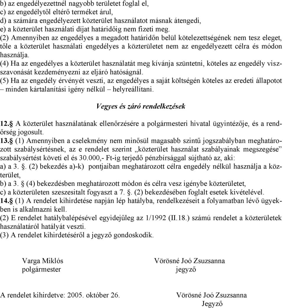 (2) Amennyiben az engedélyes a megadott határidőn belül kötelezettségének nem tesz eleget, tőle a közterület használati engedélyes a közterületet nem az engedélyezett célra és módon használja.