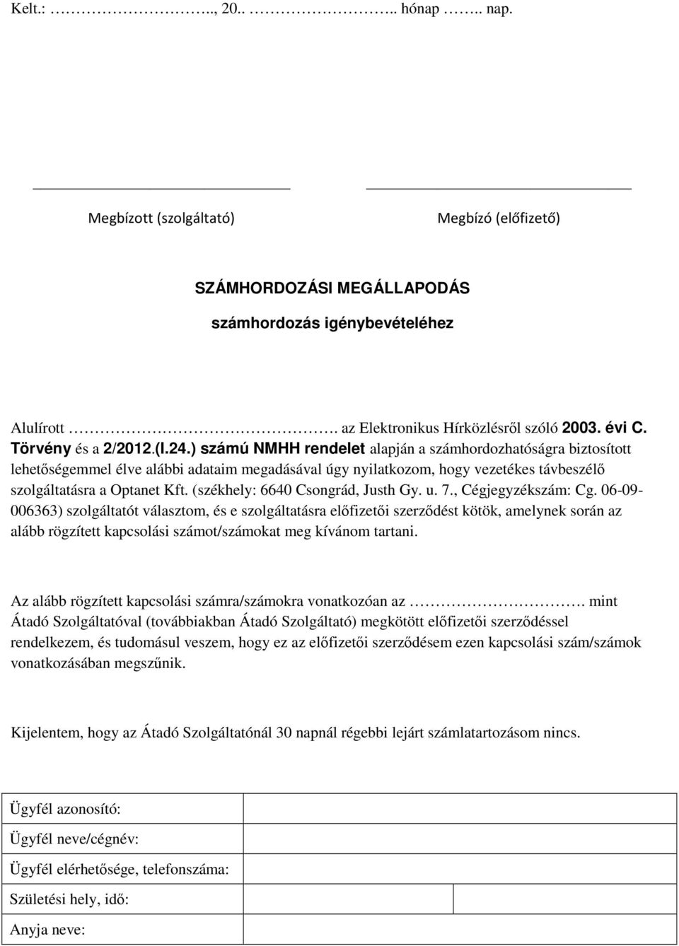 ) számú NMHH rendelet alapján a számhordozhatóságra biztosított lehetőségemmel élve alábbi adataim megadásával úgy nyilatkozom, hogy vezetékes távbeszélő szolgáltatásra a Optanet Kft.