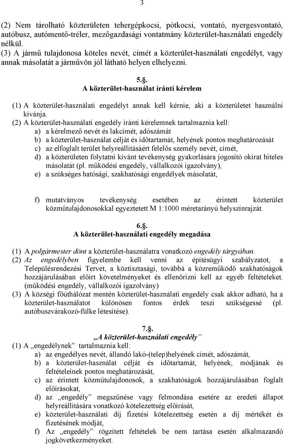 . A közterület-használat iránti kérelem (1) A közterület-használati engedélyt annak kell kérnie, aki a közterületet használni kívánja.